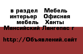  в раздел : Мебель, интерьер » Офисная мебель . Ханты-Мансийский,Лангепас г.